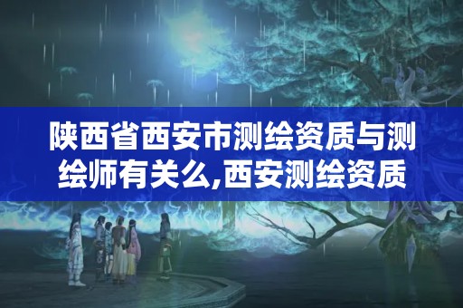 陜西省西安市測(cè)繪資質(zhì)與測(cè)繪師有關(guān)么,西安測(cè)繪資質(zhì)代辦