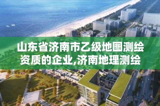 山東省濟南市乙級地圖測繪資質的企業,濟南地理測繪有限公司