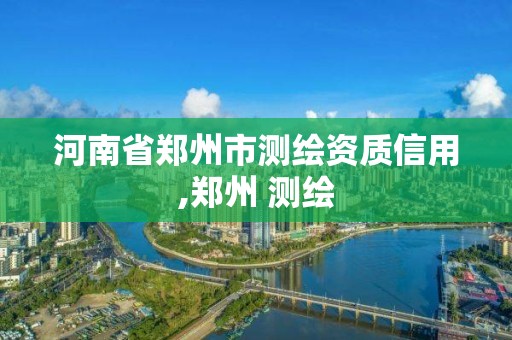 河南省鄭州市測繪資質信用,鄭州 測繪