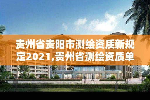 貴州省貴陽市測繪資質新規定2021,貴州省測繪資質單位