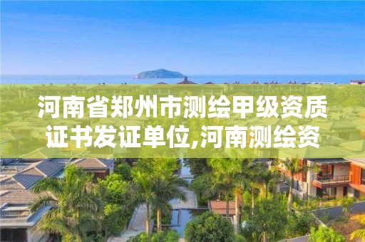 河南省鄭州市測繪甲級資質證書發證單位,河南測繪資質單位查詢