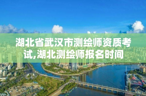 湖北省武漢市測繪師資質(zhì)考試,湖北測繪師報(bào)名時(shí)間