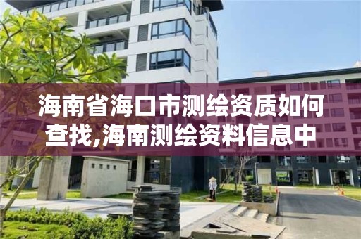 海南省海口市測繪資質(zhì)如何查找,海南測繪資料信息中心