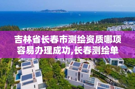 吉林省長春市測繪資質哪項容易辦理成功,長春測繪單位。