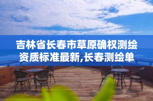 吉林省長春市草原確權測繪資質標準最新,長春測繪單位