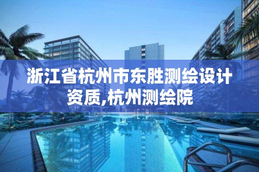 浙江省杭州市東勝測繪設計資質,杭州測繪院