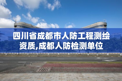 四川省成都市人防工程測繪資質,成都人防檢測單位