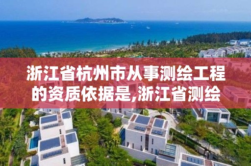 浙江省杭州市從事測繪工程的資質依據是,浙江省測繪資質管理實施細則。