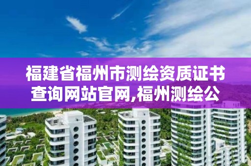 福建省福州市測(cè)繪資質(zhì)證書(shū)查詢網(wǎng)站官網(wǎng),福州測(cè)繪公司招聘