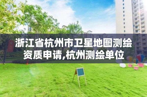 浙江省杭州市衛星地圖測繪資質申請,杭州測繪單位