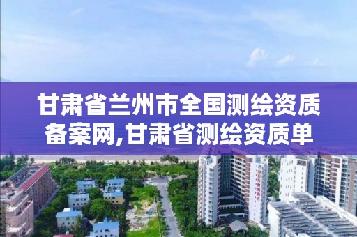 甘肅省蘭州市全國測繪資質備案網,甘肅省測繪資質單位