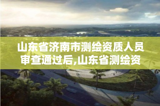 山東省濟南市測繪資質人員審查通過后,山東省測繪資質專用章。