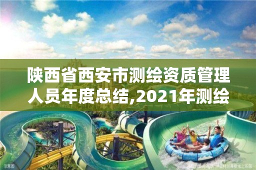 陜西省西安市測繪資質管理人員年度總結,2021年測繪資質管理辦法