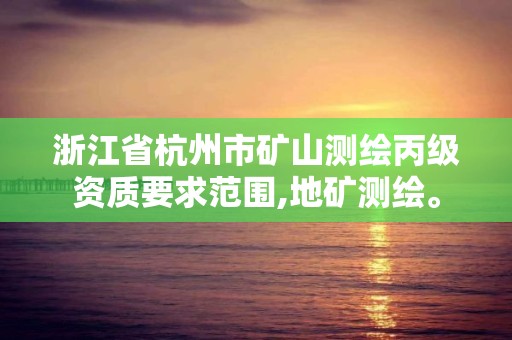 浙江省杭州市礦山測繪丙級資質要求范圍,地礦測繪。