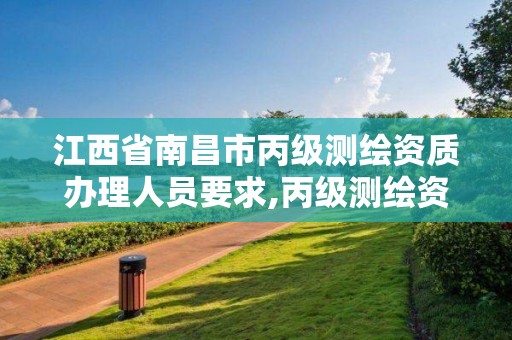 江西省南昌市丙級測繪資質辦理人員要求,丙級測繪資質證書