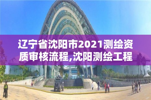 遼寧省沈陽市2021測繪資質審核流程,沈陽測繪工程