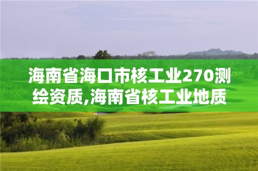 海南省海口市核工業270測繪資質,海南省核工業地質局