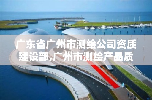 廣東省廣州市測繪公司資質建設部,廣州市測繪產品質量檢驗中心。