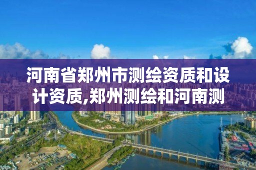 河南省鄭州市測繪資質和設計資質,鄭州測繪和河南測繪