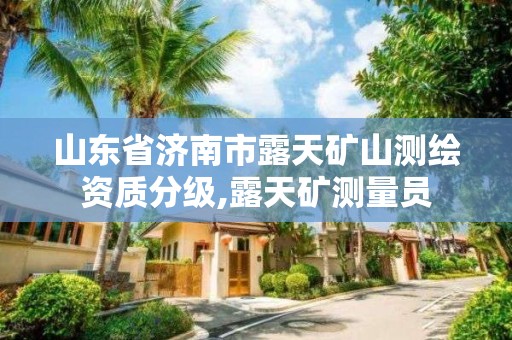 山東省濟南市露天礦山測繪資質分級,露天礦測量員