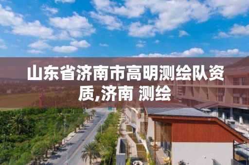 山東省濟南市高明測繪隊資質,濟南 測繪