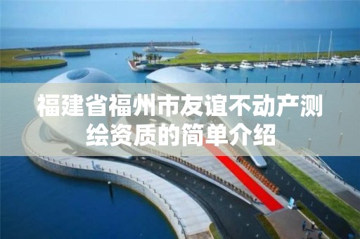 福建省福州市友誼不動產(chǎn)測繪資質的簡單介紹