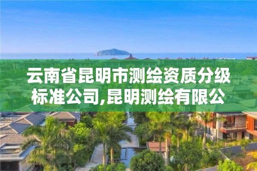 云南省昆明市測繪資質分級標準公司,昆明測繪有限公司