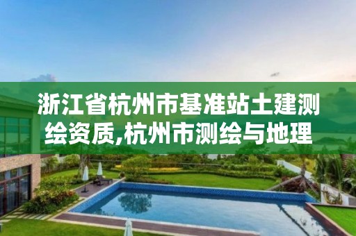 浙江省杭州市基準站土建測繪資質,杭州市測繪與地理信息行業協會