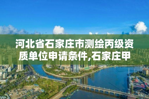 河北省石家莊市測繪丙級資質單位申請條件,石家莊甲級測繪公司。