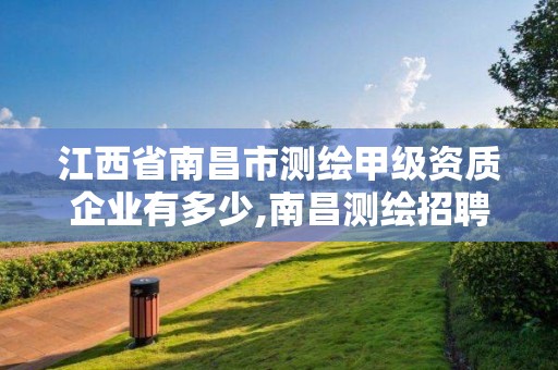 江西省南昌市測繪甲級資質企業有多少,南昌測繪招聘