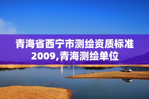 青海省西寧市測繪資質標準2009,青海測繪單位