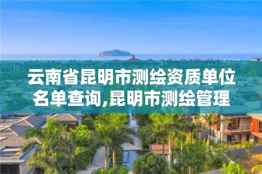 云南省昆明市測繪資質單位名單查詢,昆明市測繪管理中心 組織機構。