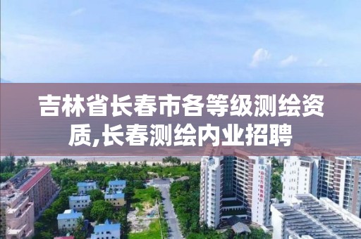 吉林省長春市各等級測繪資質(zhì),長春測繪內(nèi)業(yè)招聘