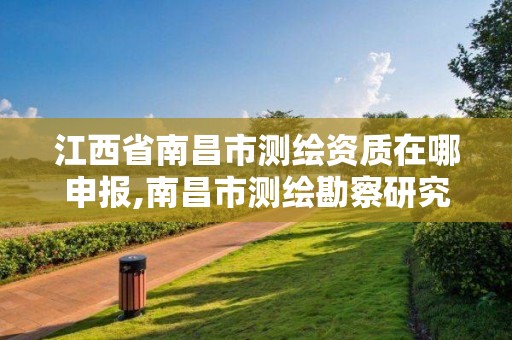 江西省南昌市測繪資質在哪申報,南昌市測繪勘察研究院有限公司