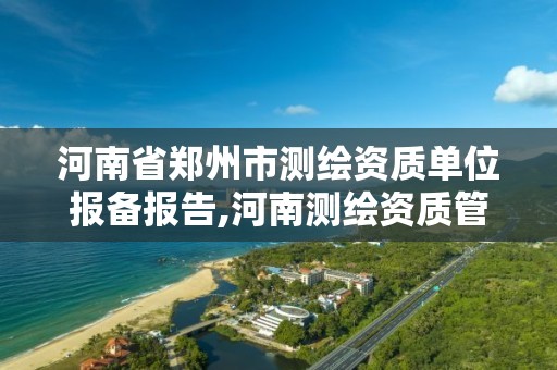 河南省鄭州市測繪資質單位報備報告,河南測繪資質管理平臺