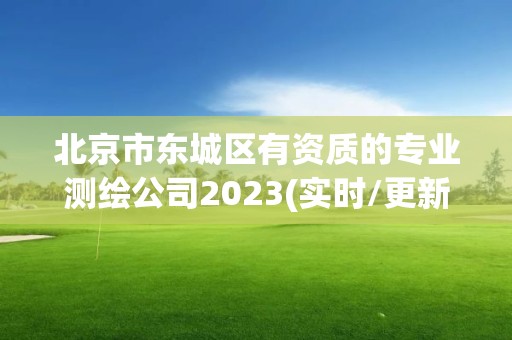 北京市東城區(qū)有資質(zhì)的專業(yè)測繪公司2023(實時/更新中)