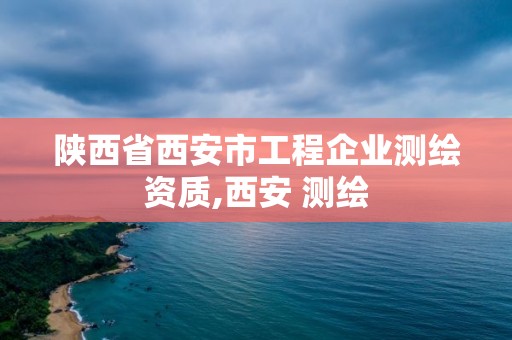 陜西省西安市工程企業測繪資質,西安 測繪