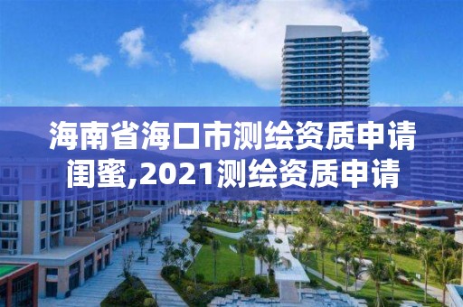 海南省海口市測繪資質申請閨蜜,2021測繪資質申請