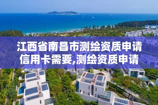 江西省南昌市測繪資質申請信用卡需要,測繪資質申請流程。