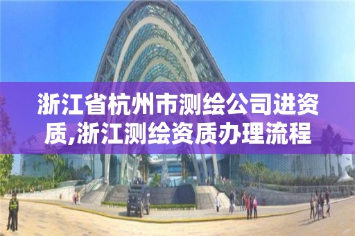 浙江省杭州市測繪公司進資質,浙江測繪資質辦理流程