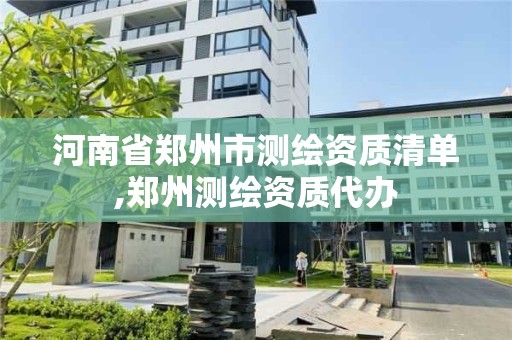 河南省鄭州市測繪資質清單,鄭州測繪資質代辦