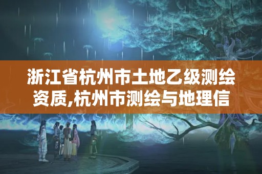 浙江省杭州市土地乙級測繪資質,杭州市測繪與地理信息局招聘