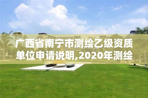 廣西省南寧市測(cè)繪乙級(jí)資質(zhì)單位申請(qǐng)說(shuō)明,2020年測(cè)繪資質(zhì)乙級(jí)需要什么條件