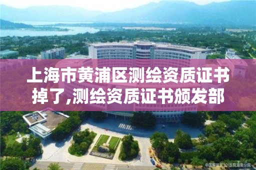 上海市黃浦區測繪資質證書掉了,測繪資質證書頒發部門