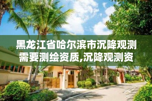 黑龍江省哈爾濱市沉降觀測需要測繪資質,沉降觀測資質申請流程