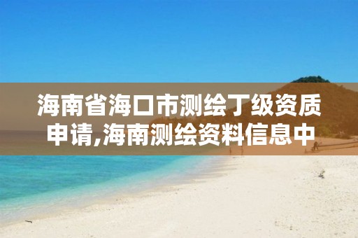 海南省海口市測繪丁級資質申請,海南測繪資料信息中心