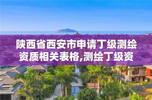 陜西省西安市申請丁級測繪資質相關表格,測繪丁級資質全套申請文件