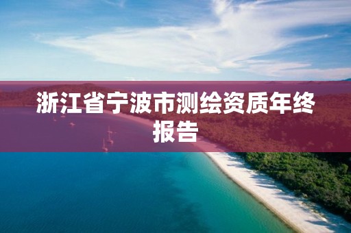 浙江省寧波市測繪資質(zhì)年終報告