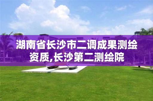 湖南省長沙市二調成果測繪資質,長沙第二測繪院