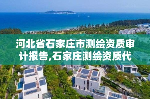 河北省石家莊市測繪資質審計報告,石家莊測繪資質代辦